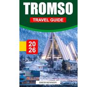 TROMSO TRAVEL GUIDE 2026: Arctic Adventures, Northern Lights, and Nordic Charm Above the Circle