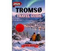 TROMSO TRAVEL GUIDE 2026: Into the Heart of Norway’s Arctic Frontier: Northern Lights, Midnight Sun, Untamed Wonders with a well detailed map