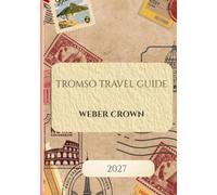 Tromso Travel Guide 2027: Chasing the Northern Light, Arctic Fjords and Midnight Sun in Norway's Polar Capital