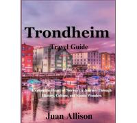 Trondheim Travel Guide: Explore the Heart of Norway: A Journey Through History, Culture, and Scenic Wonders