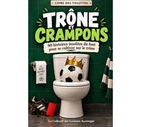 Trône et Crampons: 90 histoires insolites du foot pour se cultiver sur le trône