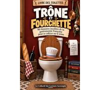 Trône et Fourchette: 90 histoires insolites de la gastronomie française pour se cultiver sur le trône