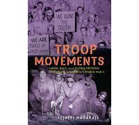 Troop Movements Labor, Race, and Global Freedom Struggles in America’s World War II - Tejasvi Nagaraja - University of Pennsylvania Press - ebook (ePub) - Livre