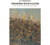 Troopers with Custer by E. A. Brininstool Earl Alonzo Brininstool (Auteur)