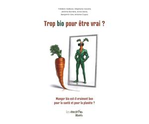 Trop bio pour être vrai ?: Manger bio est-il vraiment bon pour la santé et pour la planète ?
