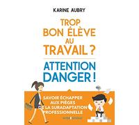 Trop bon élève au travail ? Attention danger !: Savoir échapper aux pièges de la suradaptation professionnelle