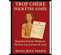 Trop Chère pour Être Aimée Quand la Femme Moderne Devient une Facture de Luxe: Analyse d’un amour marchandisé à l’ère du paraître et de l’hyperconsommation