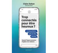 Trop connectés pour être heureux ? Surinterprétation - Quête de likes - Ghosting : Quand l'hyperconnexion fragilise nos relations - Claire Dahan - Marabout - broché - Essai