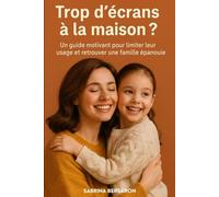 Trop d’écrans à la maison ?: Un guide motivant pour limiter leur usage et retrouver une famille épanouie