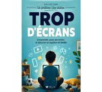 Trop d'écran: Comprendre, poser des limites et retrouver un équilibre en famille