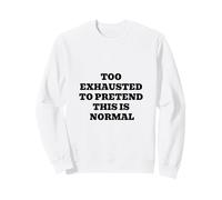 Trop épuisé pour prétendre Que C'est Normal Sweatshirt