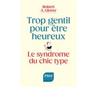 Trop gentil pour être heureux – Le syndrome du chic type – Payot