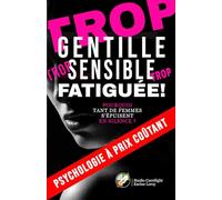Trop gentille, trop sensible, trop fatiguée !: POURQUOI TANT DE FEMMES S’ÉPUISENT EN SILENCE ?