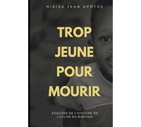 Trop Jeune Pour Mourir: Esquisse de l'histoire de l'Eglise du Burundi