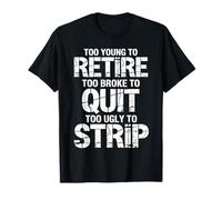 Trop Jeune pour Prendre sa Retraite trop brisé pour arrêter trop Laid pour se déshabiller T-Shirt