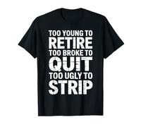 Trop Jeune pour Prendre sa Retraite trop brisé pour arrêter trop Laid pour se déshabiller T-Shirt