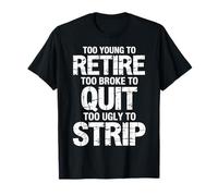 Trop Jeune pour Prendre sa Retraite trop brisé pour arrêter trop Laid pour se déshabiller T-Shirt