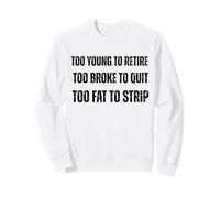 Trop Jeune pour Prendre sa Retraite Trop cassé pour arrêter trop de Graisse pour décaper l'humour Sweatshirt