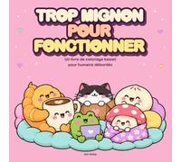 TROP MIGNON POUR FONCTIONNER: Un livre de coloriage kawaii pour humains débordés