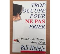Trop occupé pour ne pas prier: Prendre du temps avec Dieu