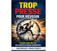 TROP PRESSE POUR REUSSIR: Pourquoi vouloir aller vite vous empêche de changer durablement.