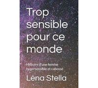 Trop sensible pour ce monde: Histoire d'une femme hypersensible et cabossé