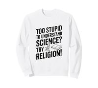 Trop Stupide pour Comprendre la Science ? Essayez la Religion ! Sweatshirt
