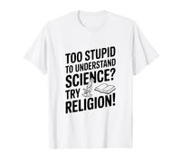 Trop Stupide pour Comprendre la Science ? Essayez la Religion ! T-Shirt