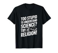 Trop Stupide pour Comprendre la Science ? Essayez la Religion ! T-Shirt