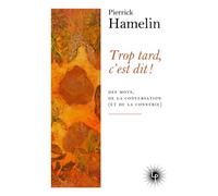 Trop tard, c'est dit ! Des mots, de la conversation (et de la connerie) - Pierrick Hamelin - Les Perseides - broché - Roman