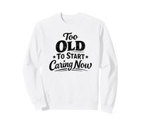 Trop Vieux pour Commencer à s'occuper de toi Maintenant Grand-père, Grand-mère Sarcastique et drôle Sweatshirt