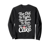 Trop Vieux pour me Battre, trop Lent pour Courir, mais Je Peux Toujours Manger du gâteau Sweatshirt