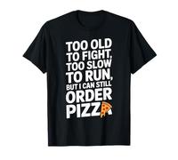 Trop Vieux pour se Battre trop Lentement pour Courir mais Je Peux Toujours Commander Une Pizza T-Shirt