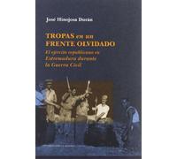 Tropas en un frente olvidado : el ejército republicano en Extremadura durante la Guerra Civil