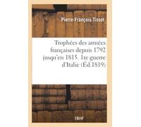 Trophées des armées françaises depuis 1792 jusqu'en 1815. 1re guerre d'Italie