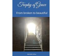 Trophy of Grace: From broken to beautiful