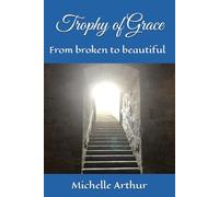 Trophy of Grace: From broken to beautiful