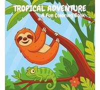 Tropical Adventure - A Fun Coloring Book: 30 Countries and Animals to Color, Explore and Learn - A Tropical Journey Through Rainforests, Beaches and Coral Reefs