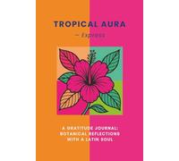 Tropical Aura - A Gratitude Journal: Botanical Reflections with a Latin Soul