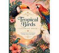 Tropical Birds Coloring Book: Beautiful Exotic Bird Designs for Relaxation, Stress Relief, and Creative Fun | Easy & Detailed Tropical Bird Illustrations for Adults, Teens & Kids