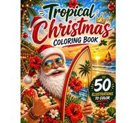 Tropical Christmas Coloring Book: 50 Fun and Relaxing Designs Featuring Santa, Surfboards, Palm Trees, Ocean Sunsets, Island Adventures and Festive Holiday Magic