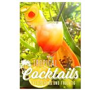 Tropical Cocktails - Erfrischend und fruchtig (Wandkalender 2026 DIN A3 hoch), CALVENDO Monatskalender: Schmackhafte Cocktails in tropischer Atmosphäre.