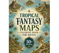 Tropical Fantasy Maps Coloring Book for Adults: 50+ Enchanted Islands, Hidden Jungle Kingdoms, Secret Beaches, Ancient Ruins & Magical Tropical Realms for Relaxation and Creative Escape