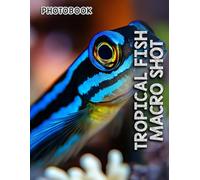 Tropical Fish Macro Shot Photobook: Vibrant Underwater Photos Showcasing Tropical Fish Close-Up Details | Macro Photography of Colorful Marine Life