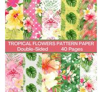 Tropical Flowers Scrapbook Paper 40 Pages: Tropical Pattern Paper: Double Sided for Scrapbooking, Card Making, Origami, DIY and More