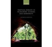 Tropical Forests in Prehistory, History, and Modernity - [Version Originale] Inconnu (Auteur)