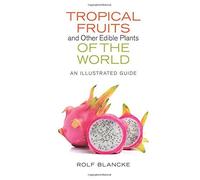 Tropical Fruits and Other Edible Plants of the World: An Illustrated Guide