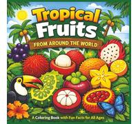 Tropical Fruits from around the world: A Coloring Book with Fun Facts for All Ages|Bold Outlines|Easy to color|Stress Relief and Relaxation