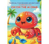Tropical Fun Seaside Adventures Coloring Book with Chi Chi the AI Crab: Relaxing and Playful Coloring Scenes for Curious and Creative Kids and Adults