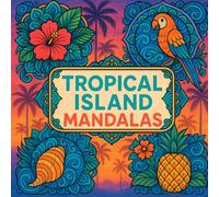 Tropical Island Mandalas: A Relaxing Coloring Escape: 50 Hand-Drawn Mandalas Inspired by Exotic Beaches, Lush Palms, and Tranquil Paradise